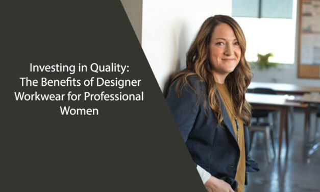 Investing in Quality: The Benefits of Designer Workwear for Professional Women