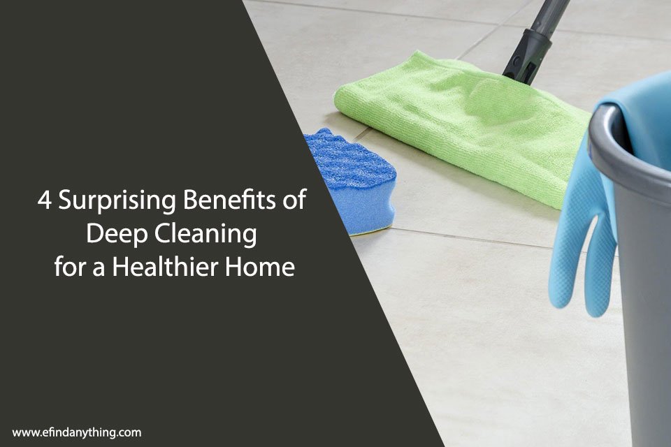 4 Surprising Benefits of Deep Cleaning for a Healthier Home
