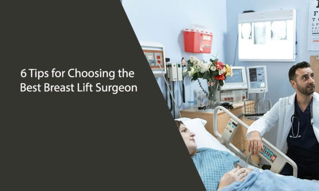 6 Tips for Choosing the Best Breast Lift Surgeon