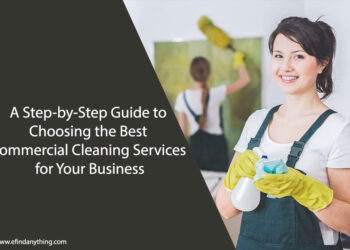 A Step-by-Step Guide to Choosing the Best Commercial Cleaning Services for Your Business