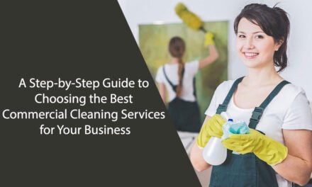 A Step-by-Step Guide to Choosing the Best Commercial Cleaning Services for Your Business