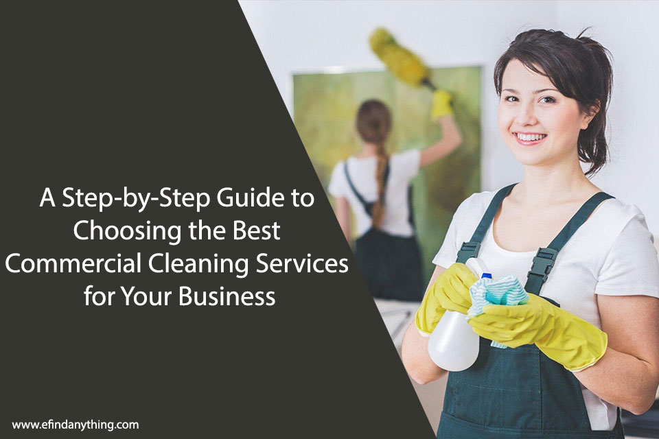 A Step-by-Step Guide to Choosing the Best Commercial Cleaning Services for Your Business