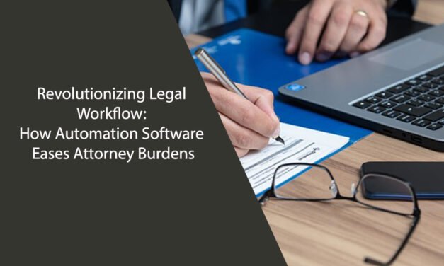 Revolutionizing Legal Workflow: How Automation Software Eases Attorney Burdens