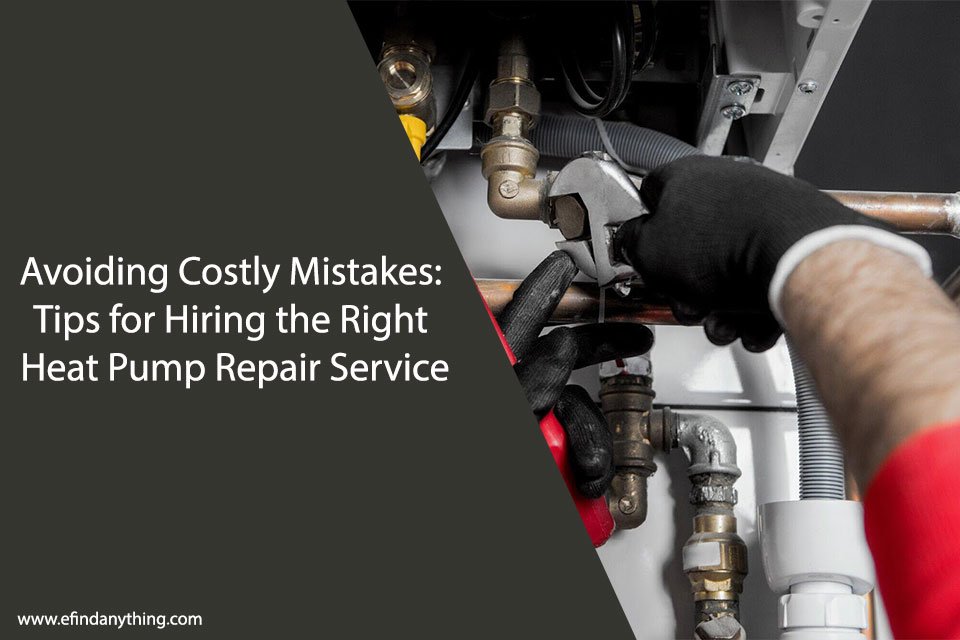 Avoiding Costly Mistakes: Tips for Hiring the Right Heat Pump Repair Service