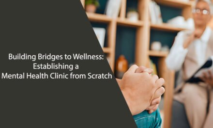 Building Bridges to Wellness: Establishing a Mental Health Clinic from Scratch