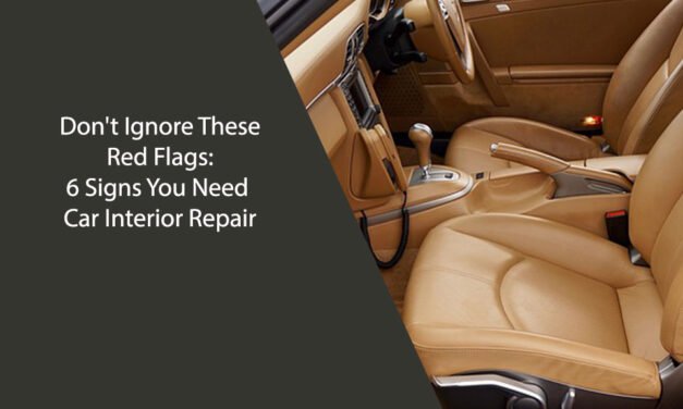 Don’t Ignore These Red Flags: 6 Signs You Need Car Interior Repair