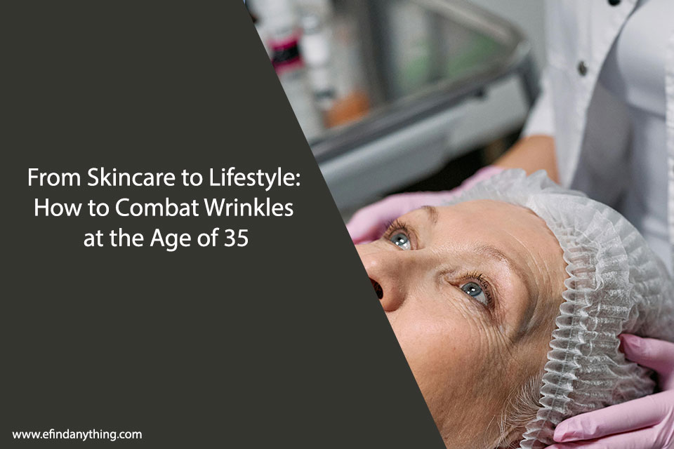 From Skincare to Lifestyle: How to Combat Wrinkles at the Age of 35