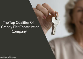 The Top Qualities Of A Granny Flat Construction Company