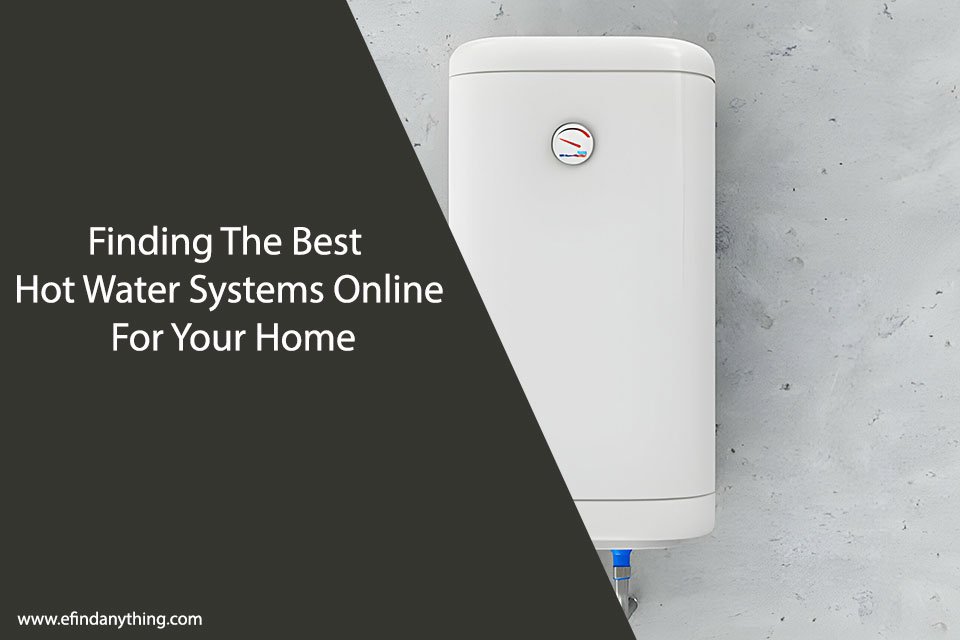 Finding The Best Hot Water Systems Online For Your Home