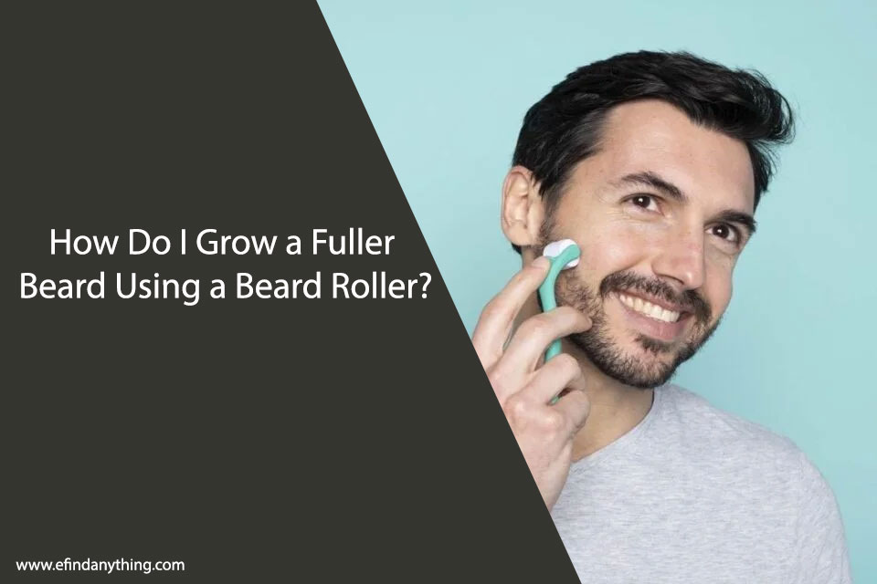 How Do I Grow a Fuller Beard Using a Beard Roller?