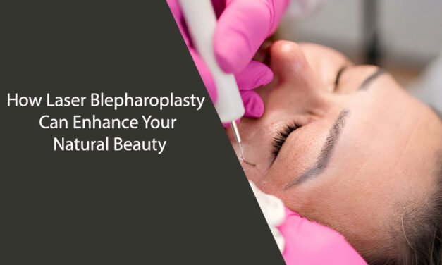 How Laser Blepharoplasty Can Enhance Your Natural Beauty