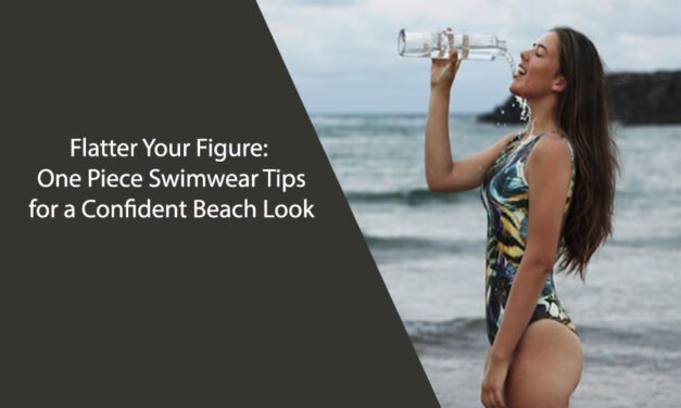Flatter Your Figure: One Piece Swimwear Tips for a Confident Beach Look