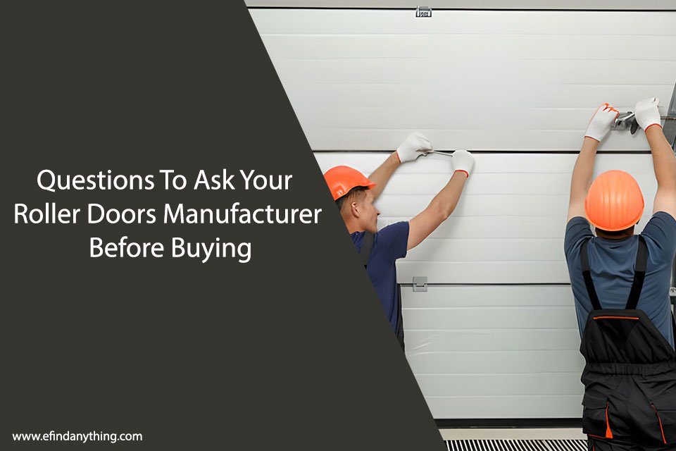 Questions To Ask Your Roller Doors Manufacturer Before Buying