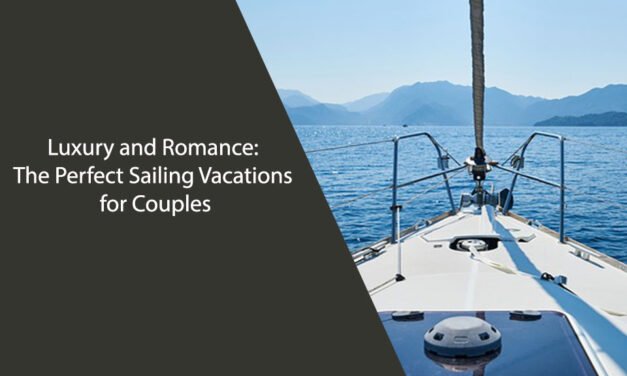 Luxury and Romance: The Perfect Sailing Vacations for Couples