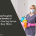 Simplifying Life: The Benefits of Hiring a Cleaning Service for Busy Moms