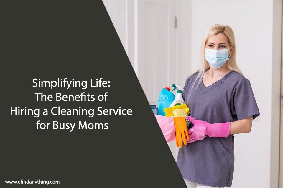 Simplifying Life: The Benefits of Hiring a Cleaning Service for Busy Moms