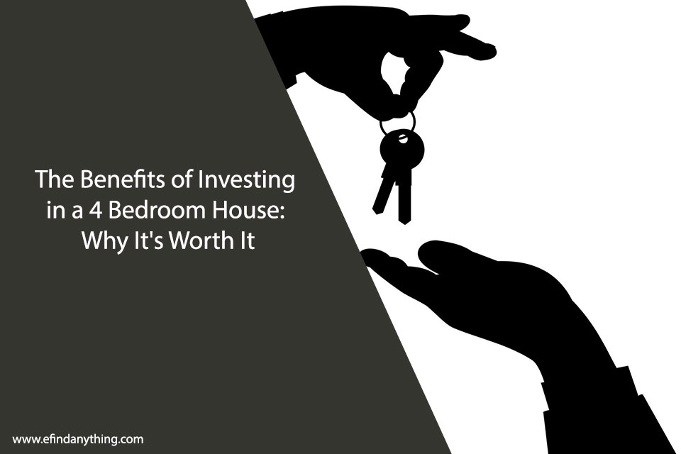 The Benefits of Investing in a 4 Bedroom House: Why It's Worth It