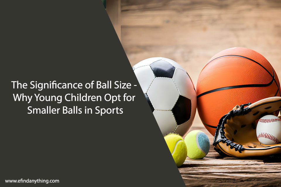 The Significance of Ball Size - Why Young Children Opt for Smaller Balls in Sports