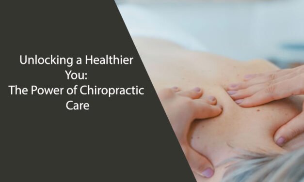 Unlocking a Healthier You: The Power of Chiropractic Care