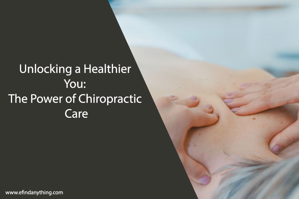 Unlocking a Healthier You: The Power of Chiropractic Care