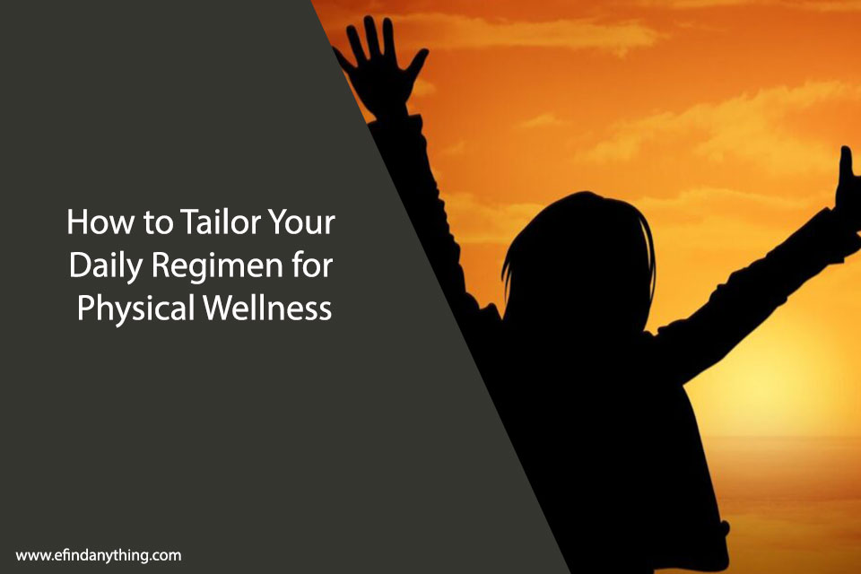 How to Tailor Your Daily Regimen for Physical Wellness