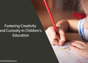 Fostering Creativity and Curiosity in Children's Education