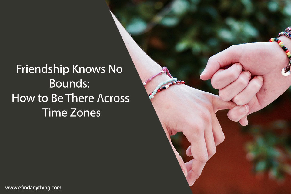Friendship Knows No Bounds: How to Be There Across Time Zones
