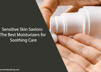 Sensitive Skin Saviors: The Best Moisturizers for Soothing Care