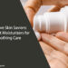 Sensitive Skin Saviors: The Best Moisturizers for Soothing Care