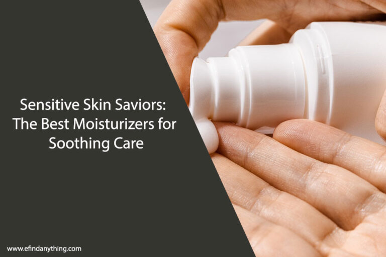Sensitive Skin Saviors: The Best Moisturizers for Soothing Care