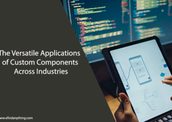 The Versatile Applications of Custom Components Across Industries