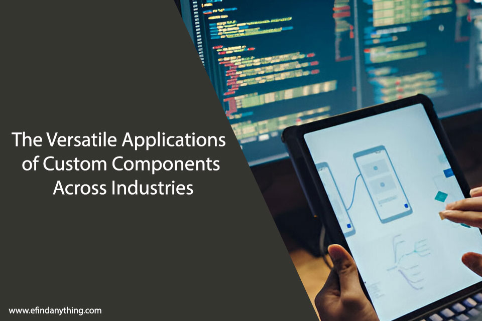 The Versatile Applications of Custom Components Across Industries
