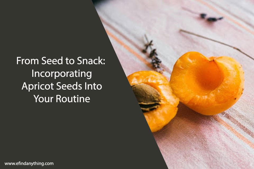 From Seed to Snack: Incorporating Apricot Seeds Into Your Routine