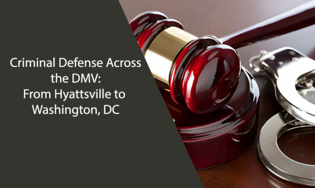 Criminal Defense Across the DMV: From Hyattsville to Washington, DC