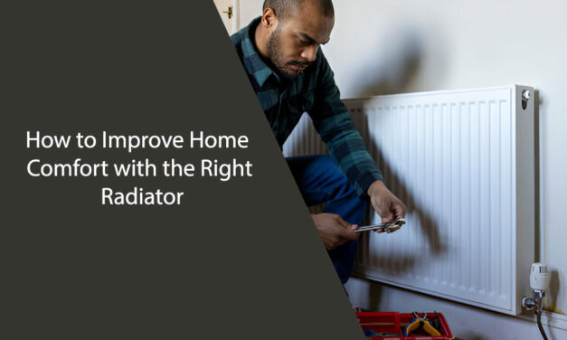 How to Improve Home Comfort with the Right Radiator