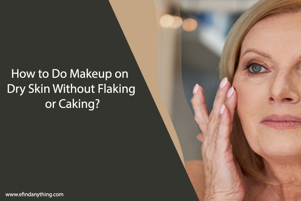 How to Do Makeup on Dry Skin Without Flaking or Caking