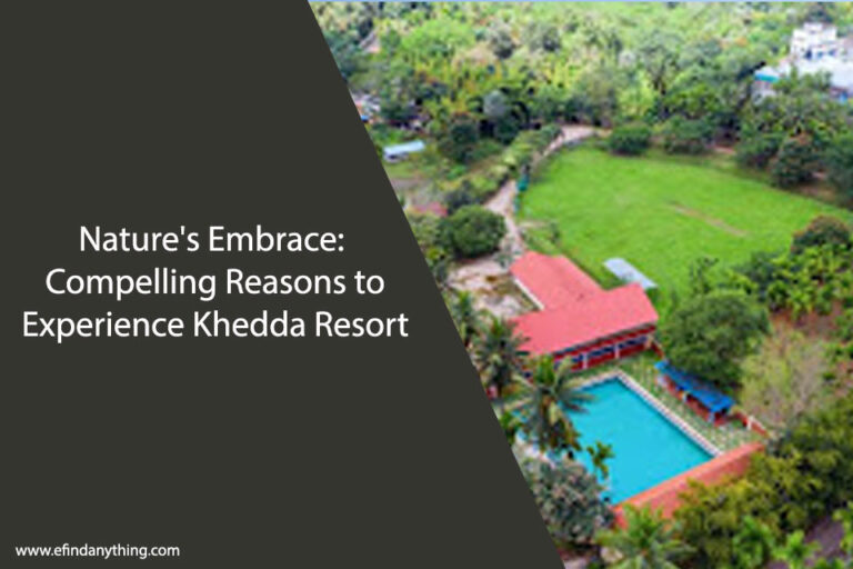 Nature's Embrace: Compelling Reasons to Experience Khedda Resort
