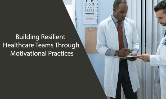 Building Resilient Healthcare Teams Through Motivational Practices