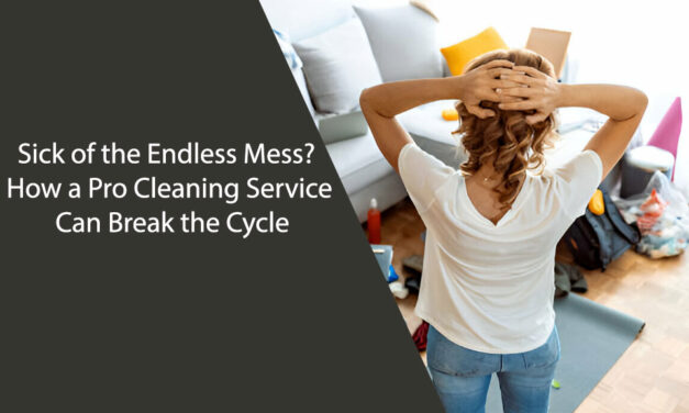 Sick of the Endless Mess? How a Pro Cleaning Service Can Break the Cycle