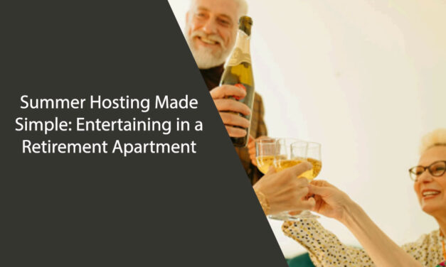 Summer Hosting Made Simple: Entertaining in a Retirement Apartment