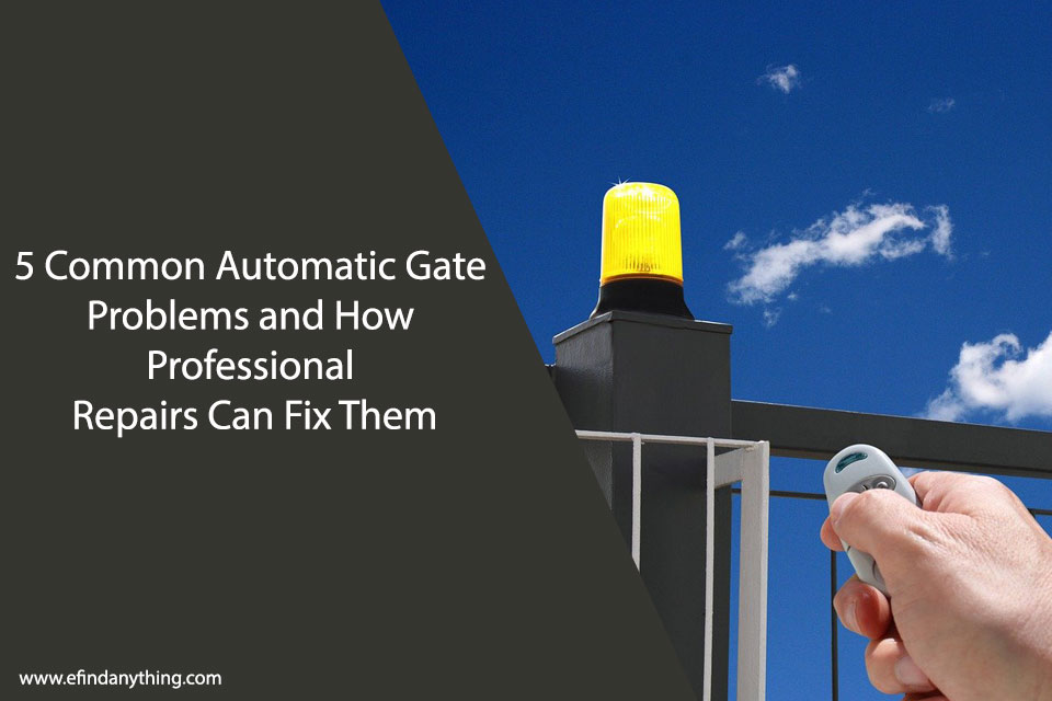 5 Common Automatic Gate Problems and How Professional Repairs Can Fix Them