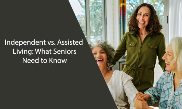 Independent vs. Assisted Living: What Seniors Need to Know