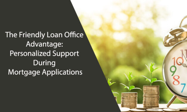 The Friendly Loan Office Advantage: Personalized Support During Mortgage Applications