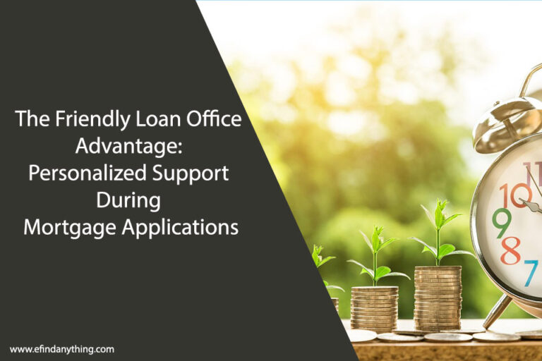 The Friendly Loan Office Advantage: Personalized Support During Mortgage Applications
