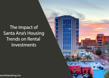 The Impact of Santa Ana’s Housing Trends on Rental Investments