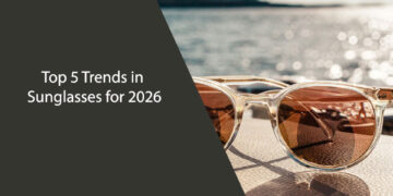 Top 5 Trends in Sunglasses for 2026