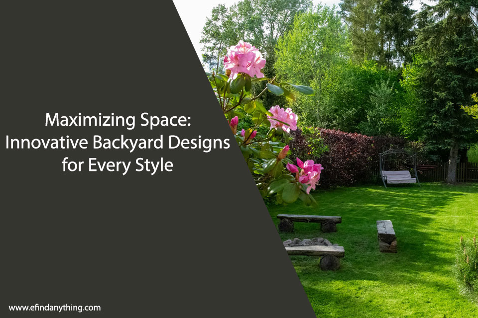 Maximizing Space: Innovative Backyard Designs for Every Style
