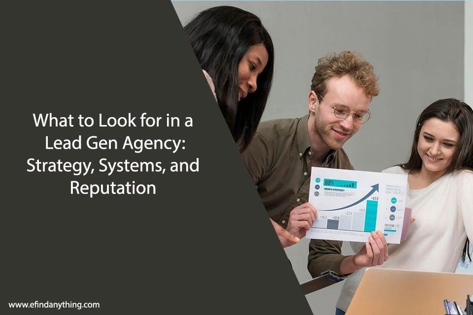 What to Look for in a Lead Gen Agency: Strategy, Systems, and Reputation