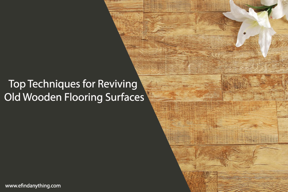 Top Techniques for Reviving Old Wooden Flooring Surfaces