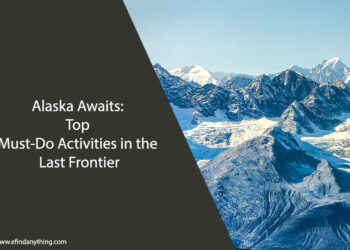 Alaska Awaits: Top Must-Do Activities in the Last Frontier
